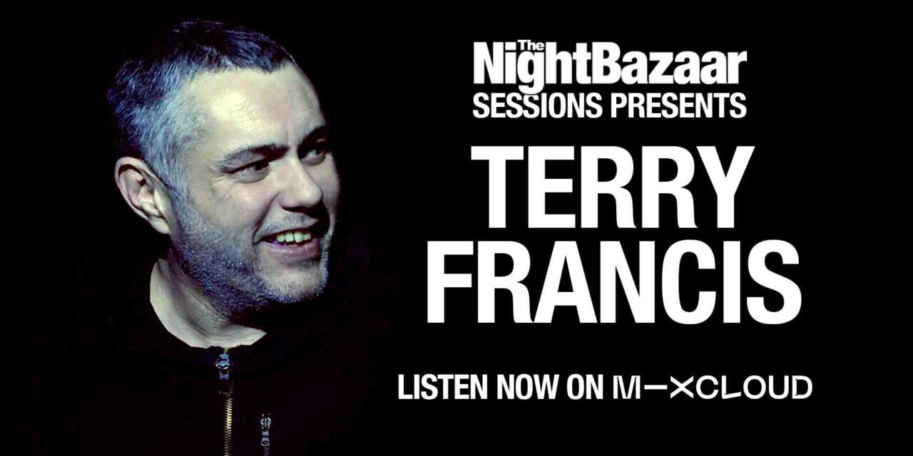 Terry Francis drops an exclusive mix on The Night Bazaar Sessions featuring new tracks ‘Reflect And Build’ and ‘Where Are You’