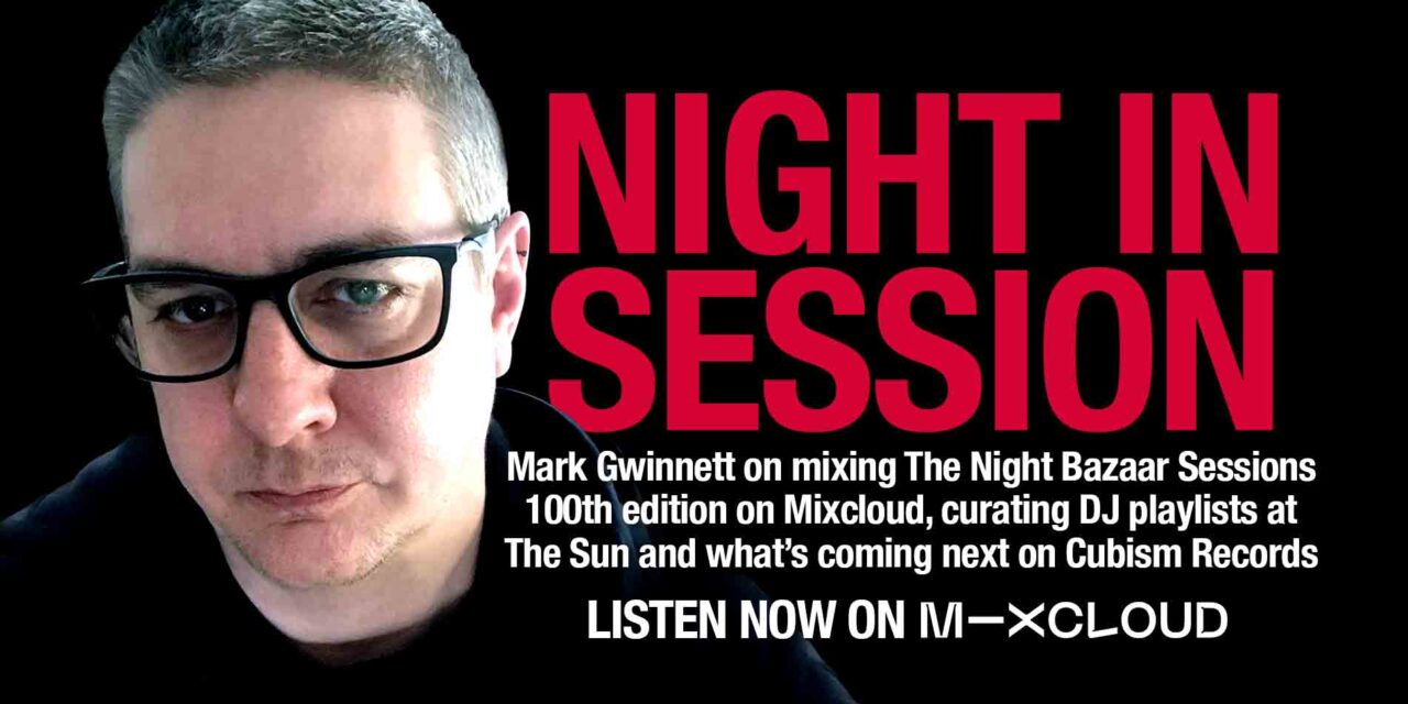 <span class="entry-title-primary">Mark Gwinnett: “The music has been a positive source of light during these difficult times”</span> <span class="entry-subtitle">The Night Bazaar editor and Cubism Records boss on mixing the 100th edition of The Night Bazaar Sessions, curating DJ Playlists for The Sun and what's coming next on Cubism</span>