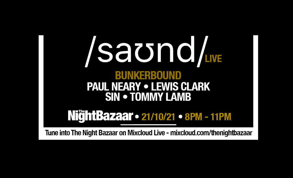 <span class="entry-title-primary">Listen again to The Night Bazaar presents saʊnd LIVE with Bunkerbound recorded and streamed live on Thursday 21st October</span> <span class="entry-subtitle">Paul Neary, Lewis Clark, SiN and Tommy Lamb recorded and streamed live from saʊnd club via The Night Bazaar Mixcloud LIVE between 8 and 11pm</span>