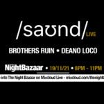Listen again to The Night Bazaar presents saʊnd LIVE with Brothers Ruin and Deano Loco recorded and streamed live on Friday 19th November
