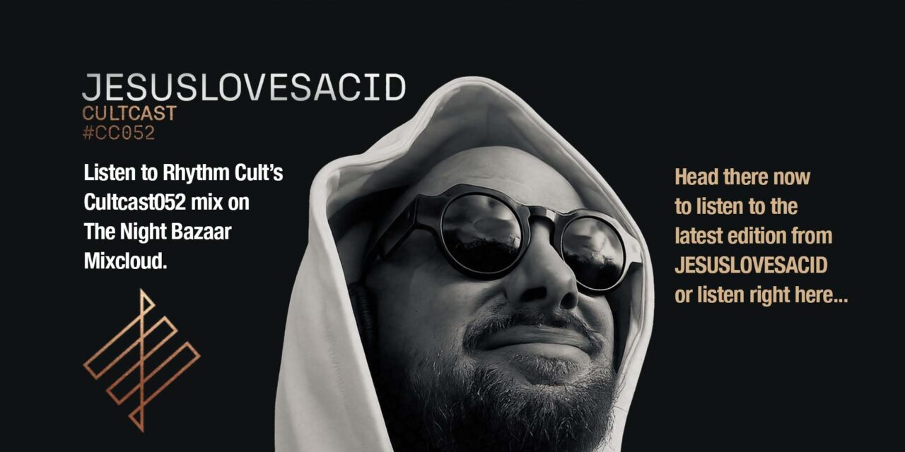 <span class="entry-title-primary">The Night Bazaar presents Rhythm Cult’s Cultcast 052 on Mixcloud, featuring JESUSLOVESACID</span> <span class="entry-subtitle">JESUSLOVESACID opens with hypnotic textures before taking a journey into spacious rolling territory and music for heads-down dancefloors and sunrise moods</span>