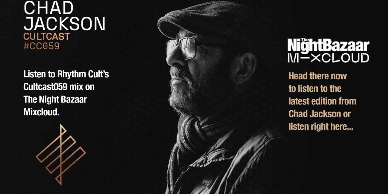 <span class="entry-title-primary">The Night Bazaar presents Rhythm Cult’s Cultcast 059 on Mixcloud, featuring Chad Jackson</span> <span class="entry-subtitle">The mix features music from Boards of Canada, Grace Jones, Jonzun Crew, Gordon Kaye, Airsine and Shadow Child, alongside a wealth of Chad Jackson originals, exclusive productions and reworks</span>